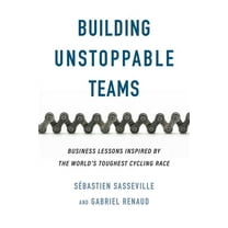 Building Unstoppable Teams: Business Lessons Inspired by the World's Toughest Cycling Race, (Paperback)