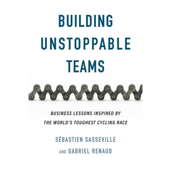Building Unstoppable Teams: Business Lessons Inspired by the World's Toughest Cycling Race, (Paperback)