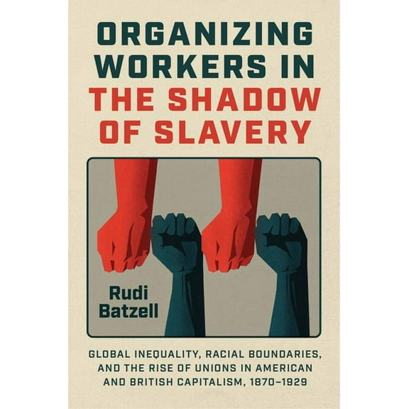 Organizing Workers in the Shadow of Slavery: Global Inequality, Racial Boundaries, and the Rise of Unions in American an, (Paperback)