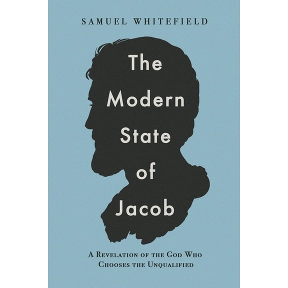 The Modern State of Jacob: A Revelation of the God Who Chooses the Unqualified, (Paperback)