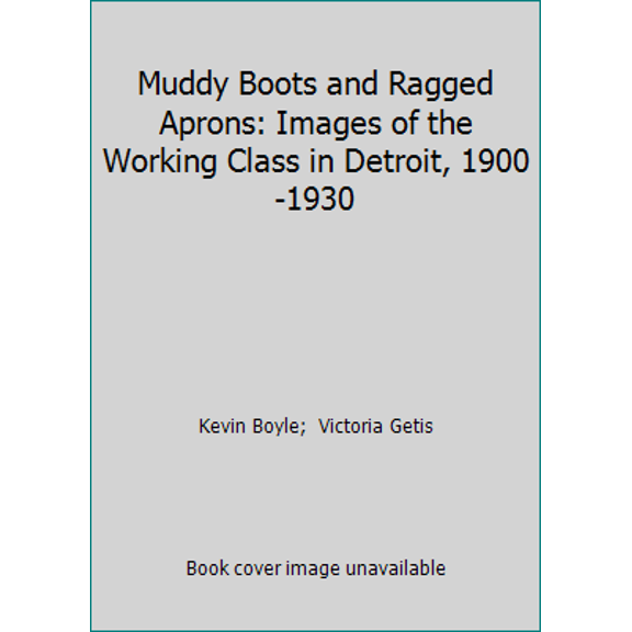 Pre-Owned Muddy Boots and Ragged Aprons: Images of the Working Class in Detroit, 1900-1930 (Paperback) 0814324827 9780814324820