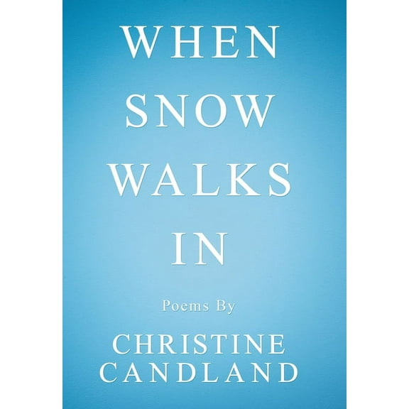 When Snow Walks In: Poems By (Hardcover) by Christine Candland