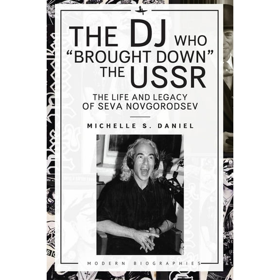 Modern Biographies The DJ Who "Brought Down" the USSR: The Life and Legacy of Seva Novgorodsev, (Paperback)