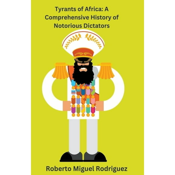 Tyrants of Africa: A Comprehensive History of Notorious Dictators, (Paperback)