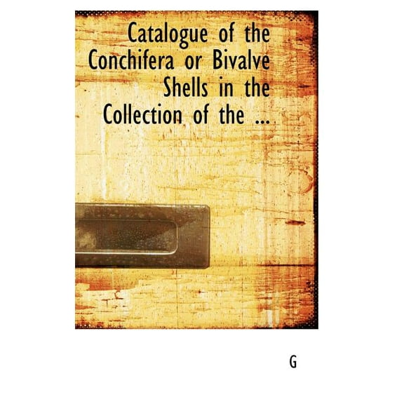 Catalogue of the Conchifera or Bivalve Shells in the Collection of the ... (Hardcover)