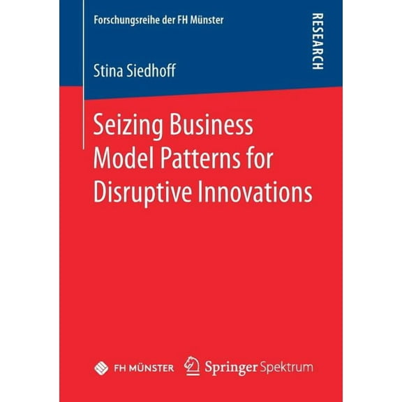 Forschungsreihe Der FH Münster Seizing Business Model Patterns for Disruptive Innovations, (Paperback)