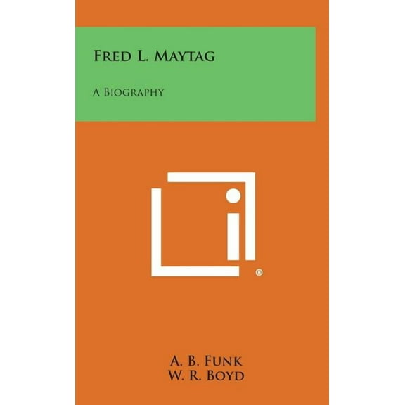 Fred L. Maytag : A Biography (Hardcover)