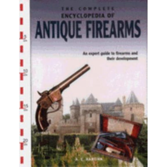 Pre-Owned The Complete Encyclopedia of Antique Firearms: An Expert Guide to Firearms and Their Development (Hardcover) 9036614880 9789036614887