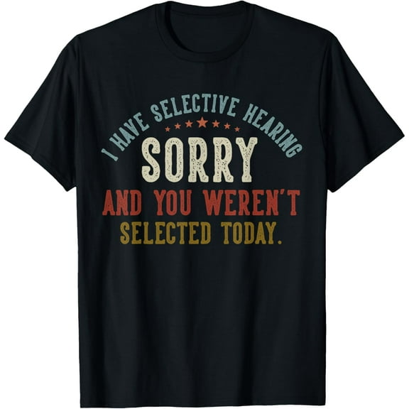 I Have Selective Hearing You Weren't Selected Today Retro T-Shirt