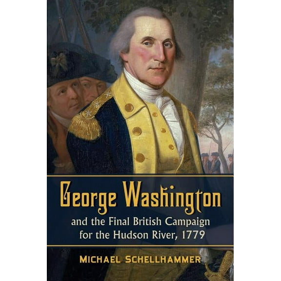 George Washington and the Final British Campaign for the Hudson River, 1779, (Paperback)