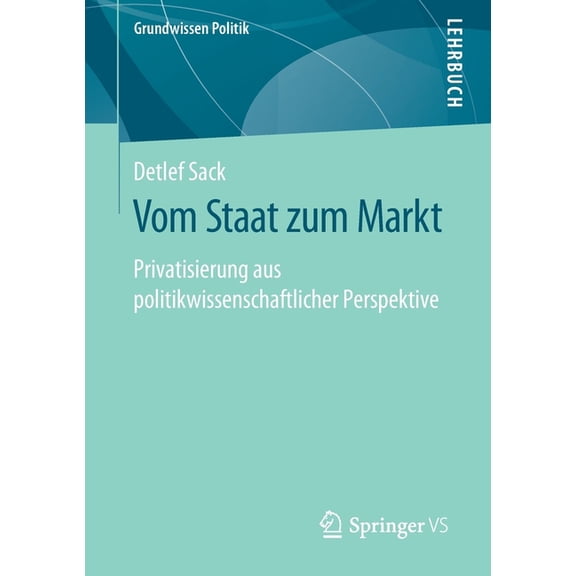 Grundwissen Politik Vom Staat Zum Markt: Privatisierung Aus Politikwissenschaftlicher Perspektive, (Paperback)