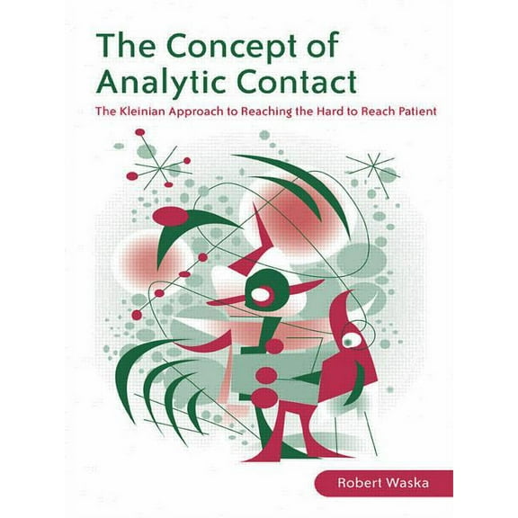 The Concept of Analytic Contact: The Kleinian Approach to Reaching the Hard to Reach Patient, (Paperback)