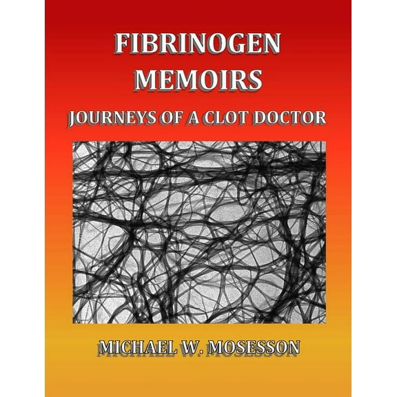 Fibrinogen Memoirs: Journeys of a Clot Doctor, (Paperback)