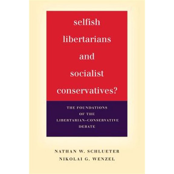 Pre-Owned Selfish Libertarians and Socialist Conservatives? : The Foundations of the Libertarian-Conservative Debate (Paperback)