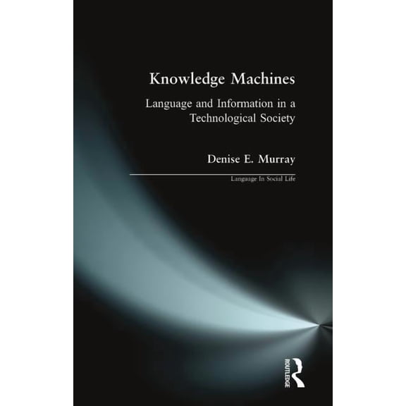 Language in Social Life Knowledge Machines: Language and Information in a Technological Society, (Paperback)