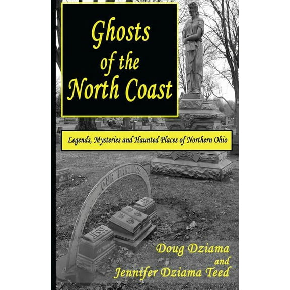 Ghosts of the North Coast: Legends, Tales and Haunted Places of Northern Ohio, (Paperback)