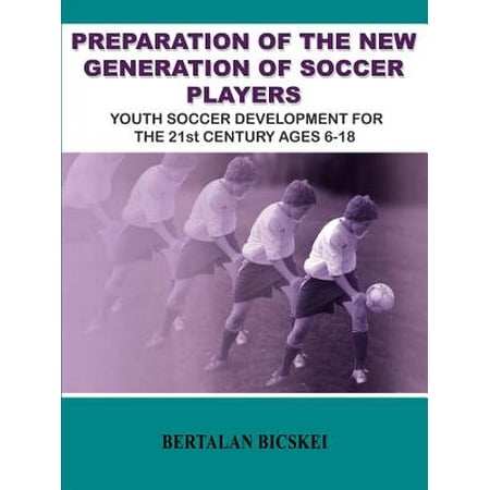 Preparation of the New Generation of Soccer Players : Youth Soccer Development for the 21st Century Ages (Best Youth Soccer Players)