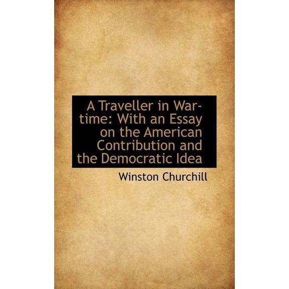 A Traveller in War-Time : With an Essay on the American Contribution and the Democratic Idea (Paperback)