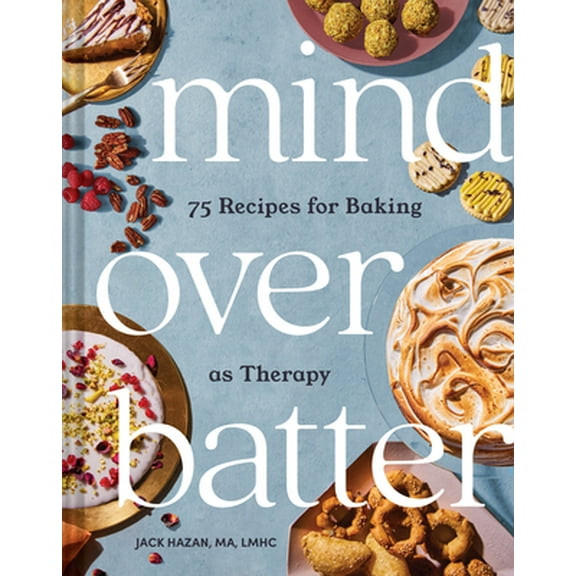 Pre-Owned Mind Over Batter: 75 Recipes for Baking as Therapy (Hardcover) 1797212303 9781797212302