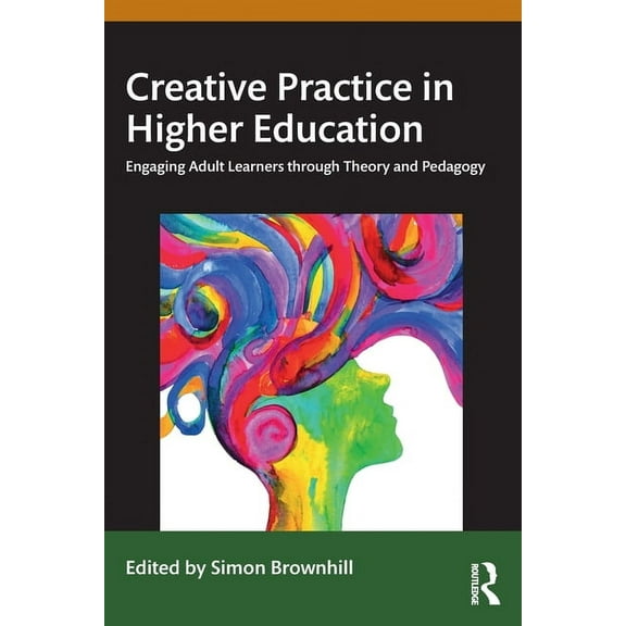 Creative Practice in Higher Education: Engaging Adult Learners Through Theory and Pedagogy, (Paperback)