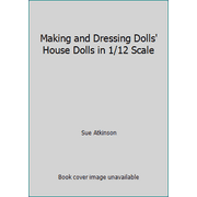 Making and Dressing Dolls' House Dolls in 1/12 Scale [Hardcover - Used]