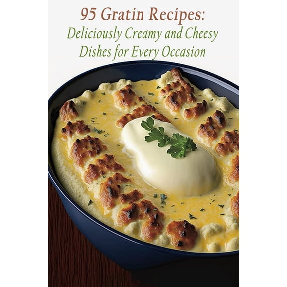 95 Gratin Recipes: Deliciously Creamy and Cheesy Dishes for Every Occasion (Paperback)