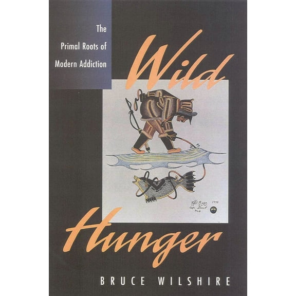 Wild Hunger: The Primal Roots of Modern Addiction, (Paperback)