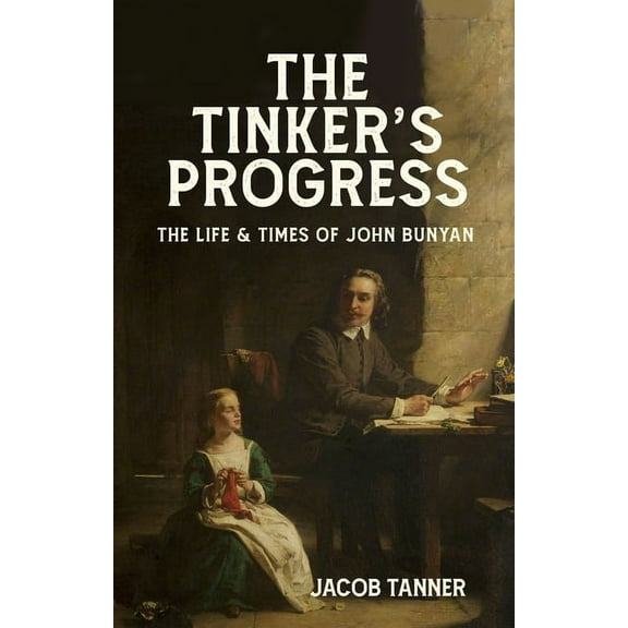Biography The Tinker's Progress: The Life and Times of John Bunyan, (Hardcover)