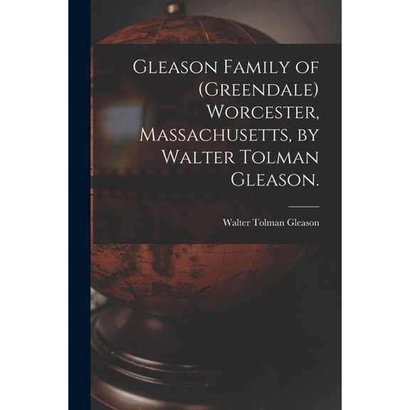 Gleason Family of (Greendale) Worcester, Massachusetts, by Walter Tolman Gleason., (Paperback)