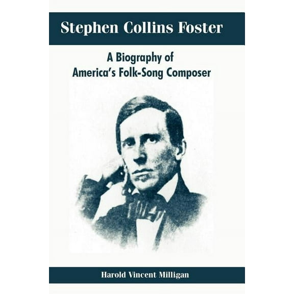 Stephen Collins Foster: A Biography of America's Folk-Song Composer, (Paperback)