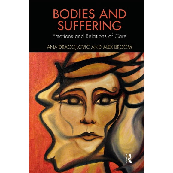 Routledge Advances in the Medical Humani Bodies and Suffering: Emotions and Relations of Care, (Paperback)