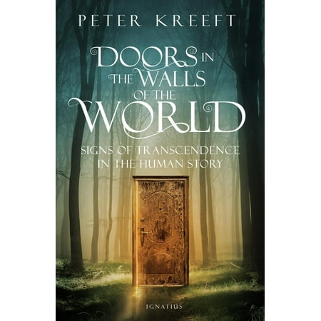 Doors in the Walls of the World : Signs of Transcendence in the Human (The Best Things In Life Peter Kreeft)