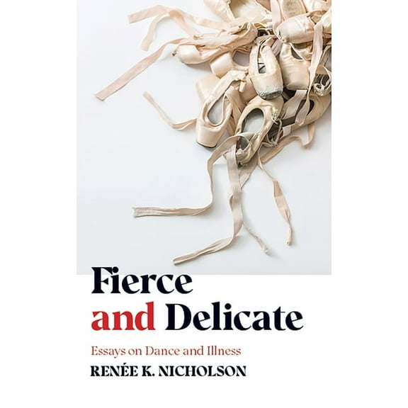 Fierce and Delicate: Essays on Dance and Illness, (Paperback)