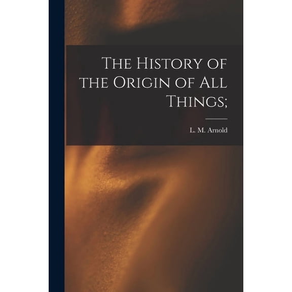 The History of the Origin of All Things;, (Paperback)