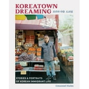 Koreatown Dreaming : Stories & Portraits of Korean Immigrant Life (Hardcover)