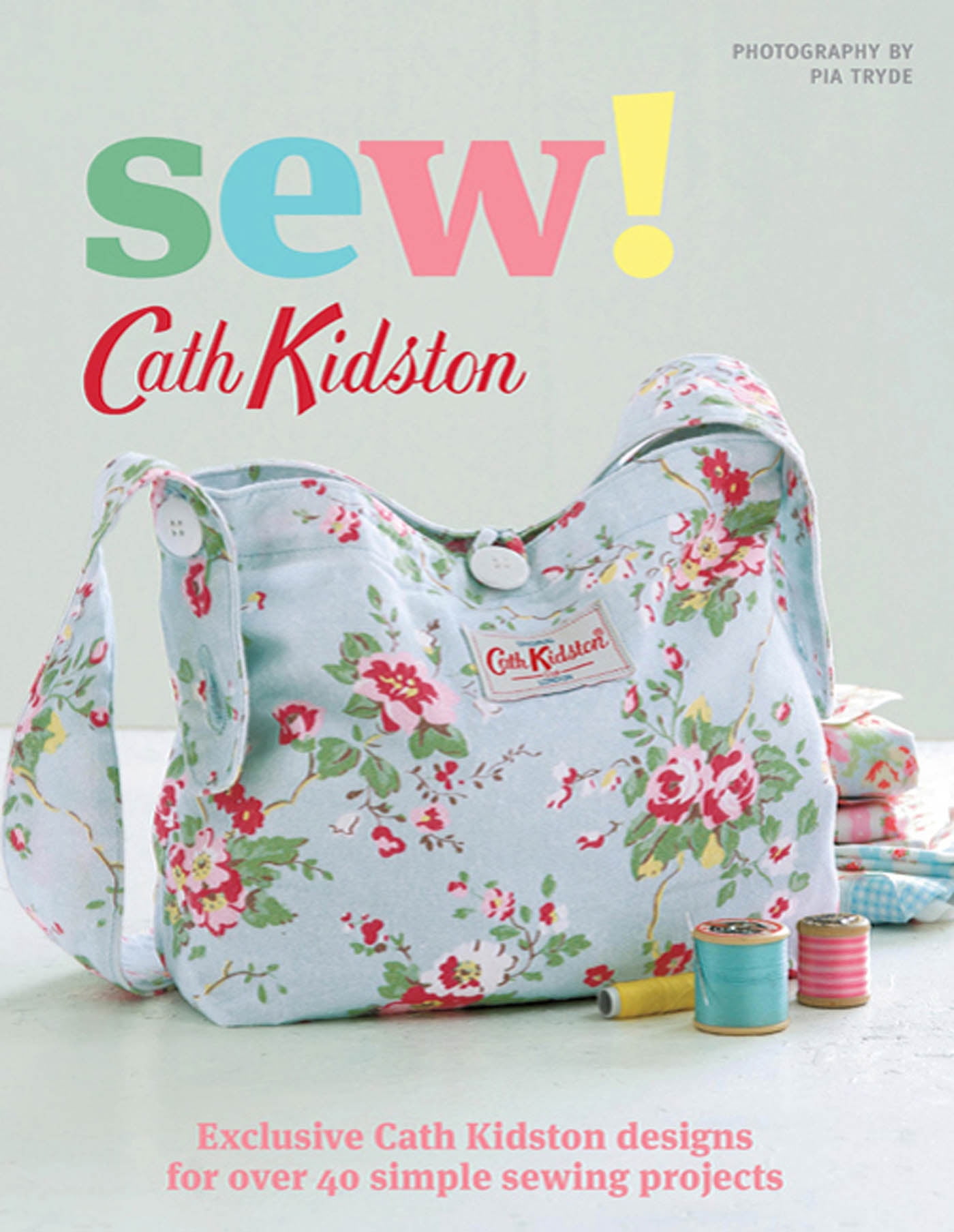 Sew! Exclusive Cath Kidston Designs for Over 40 Simple Sewing Projects