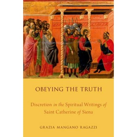 Obeying the Truth: Discretion in the Spiritual Writings of Saint Catherine of...