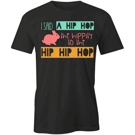 I Said A Hip Hop T-Shirt | Cute Easter Black Tee Gift