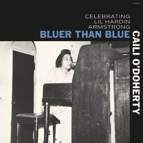 Caili O'Doherty - Bluer Than Blue: Celebrating Lil Hardin Armstrong - Music & Performance - CD