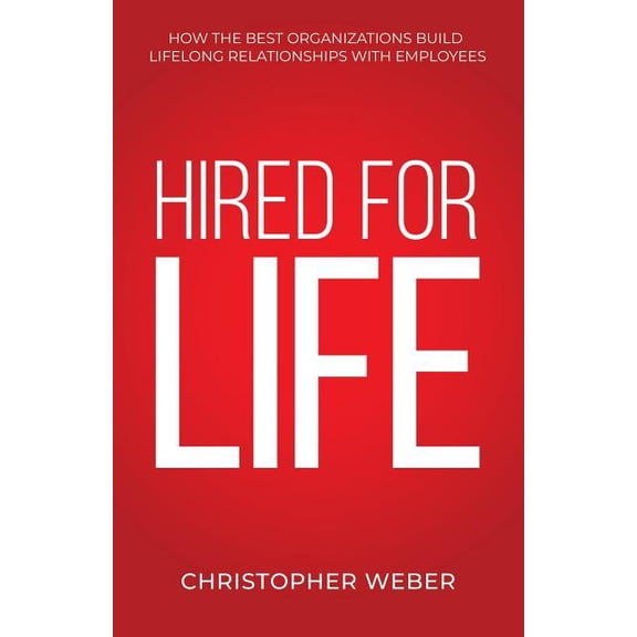 Hired For Life : How The Best Organizations Build Lifelong Relationships With Employees (Paperback)