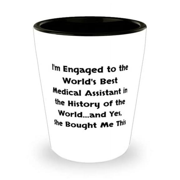 Cheap Fiance Gifts, I'm Engaged to the World's Best Medical Assistant in the History of the World, Unique Valentine's Day Shot Glass From