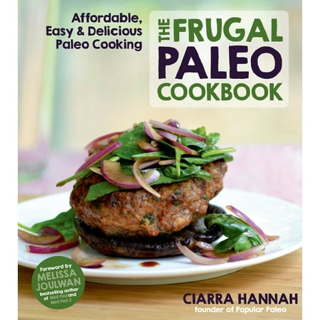 The Frugal Paleo Cookbook : Affordable, Easy & Delicious Paleo