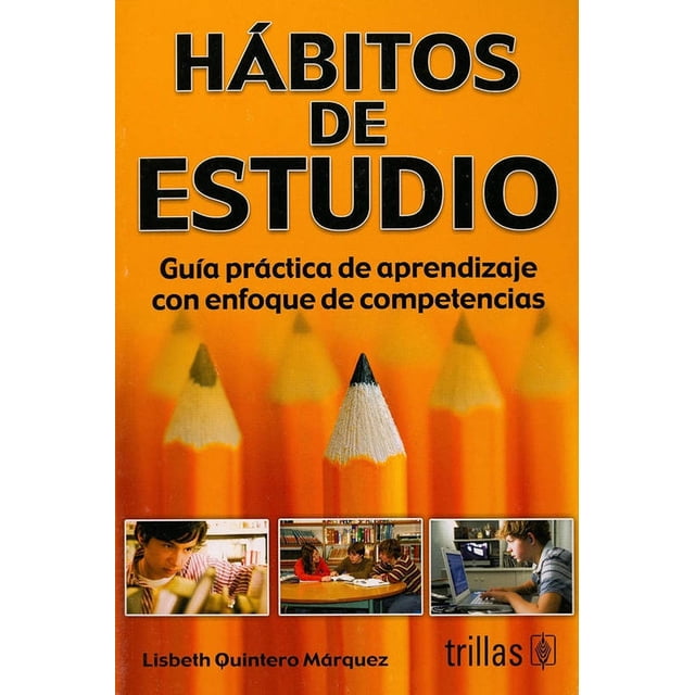 HABITOS DE ESTUDIO: GUIA PRATICA DE APRENDIZAJE CON ENFOQUE DE COMPETENCIAS TRILLAS LISBETH QUINTERO MARQUEZ