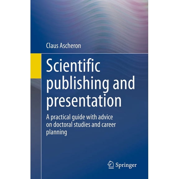 Scientific Publishing and Presentation: A Practical Guide with Advice on Doctoral Studies and Career Planning, (Paperback)