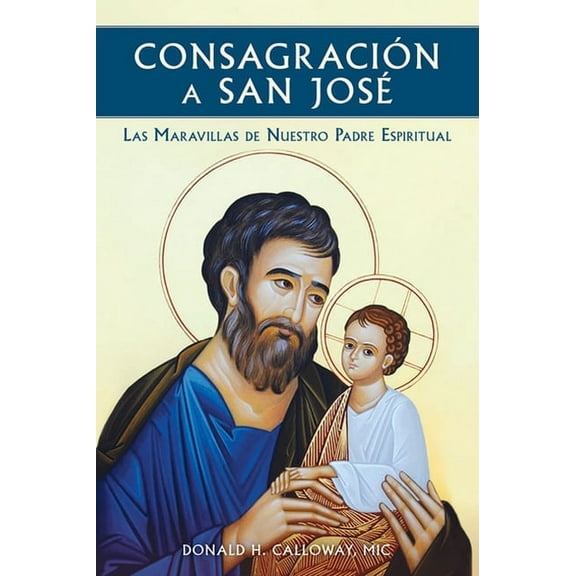Consagracion a San Jose: Las Maravillas de Nuestro Padre Espiritual, (Paperback)