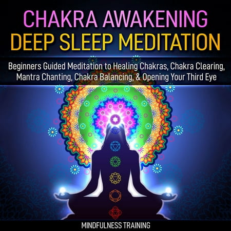 Chakra Awakening Deep Sleep Meditation: Beginners Guided Meditation to Healing Chakras, Chakra Clearing, Mantra Chanting, Chakra Balancing, & Opening Your Third Eye -