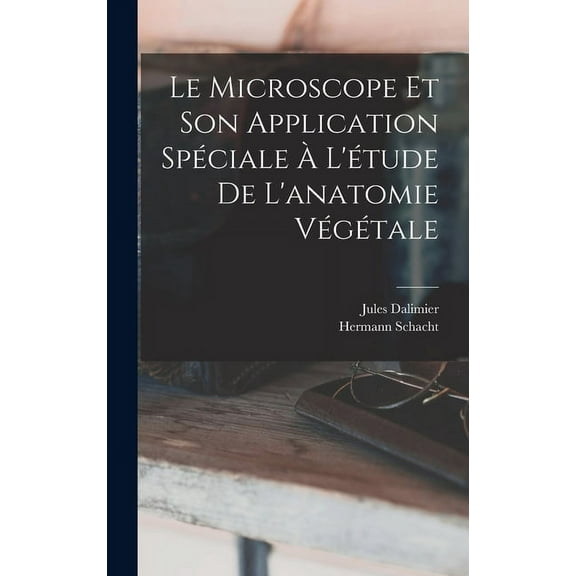 Le Microscope Et Son Application Spéciale À L'étude De L'anatomie Végétale (Hardcover)