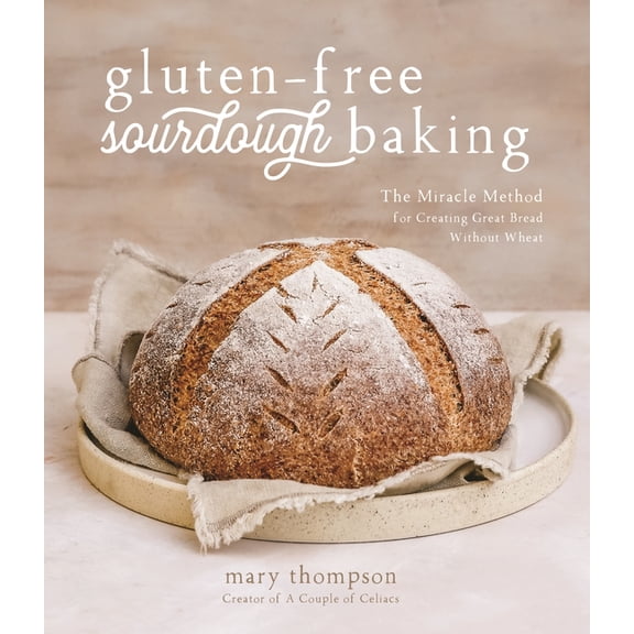Gluten-Free Sourdough Baking: The Miracle Method for Creating Great Bread Without Wheat, (Paperback)