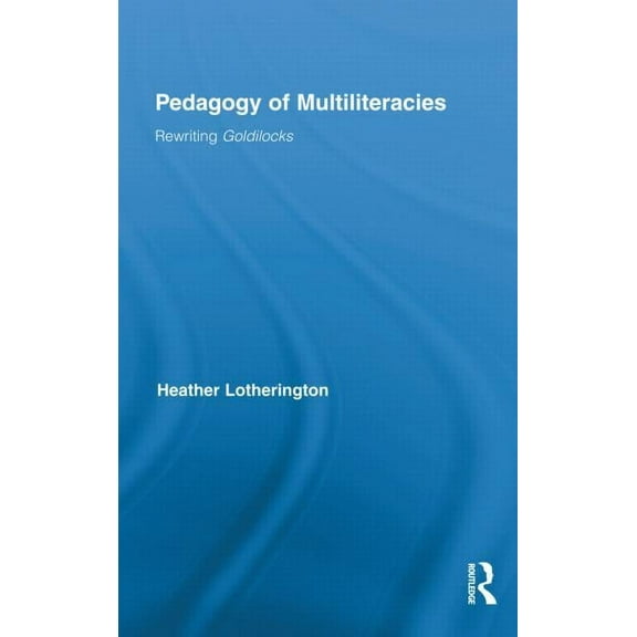 Routledge Research in Education Pedagogy of Multiliteracies: Rewriting Goldilocks, Book 63, (Hardcover)