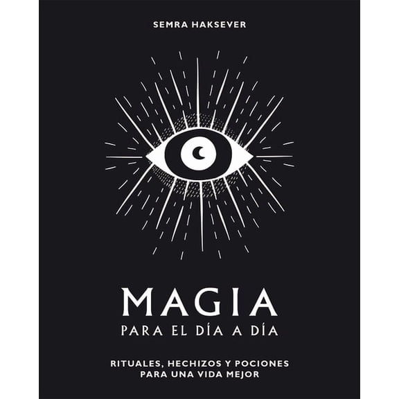 Magia Para El Día a Día: Rituales, Hechizos Y Pociones Para Una Vida Mejor, (Hardcover)